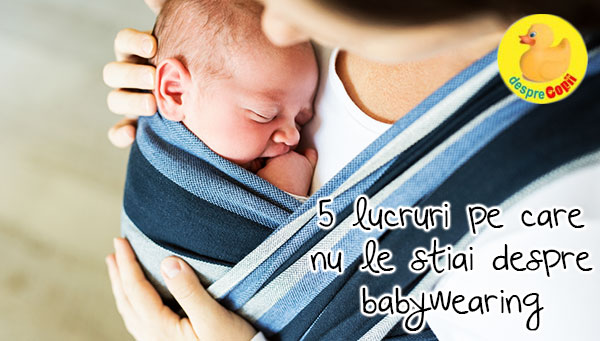 Babywearing-ul sau purtarea bebelusului: 5 lucruri pe care nu le stiai