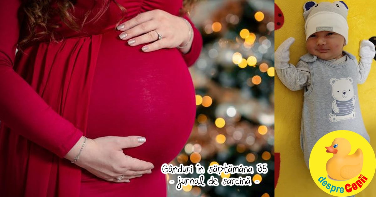Ganduri in saptamana 35: sper ca bebe sa isi fi schimbat pozitia - jurnal de sarcina