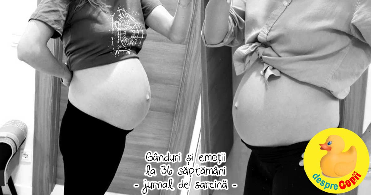 Ganduri si emotii la 36 saptamani: trimestrul 3 a venit cu multe temeri - jurnal de sarcina