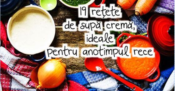 19 retete de supa crema, ideale pentru anotimpul rece