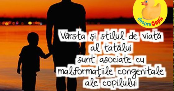 Varsta si stilul de viata al tatalui sunt asociate cu malformatiile congenitale ale copilului