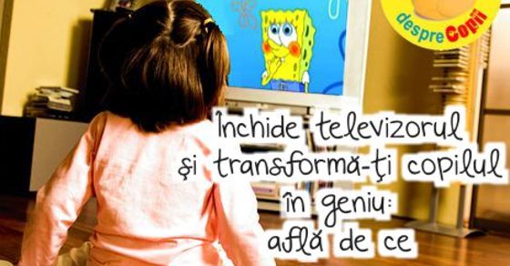 Inchide televizorul si transforma-ti copilul in geniu: afla de ce