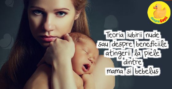 Teoria iubirii nude sau despre beneficiile atingerii piele-piele dintre mama si bebelus