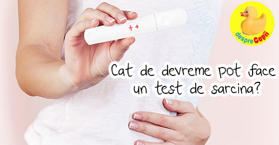 Cat de devreme pot face un test de sarcina?