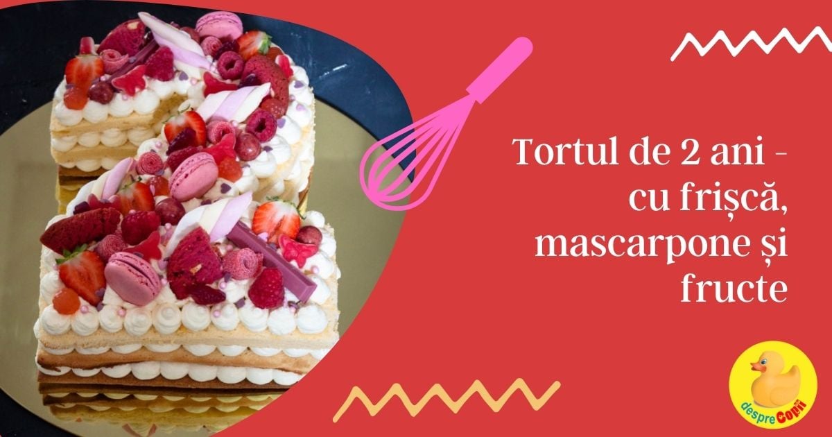 Tortul de 2 ani - cu frisca, mascarpone si fructe