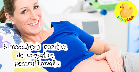 5 modalitati pozitive de pregatire pentru travaliu si nastere