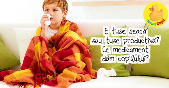 Tuse seaca sau tuse productiva? Cum stim ce medicament trebuie dat copilului cand tuseste