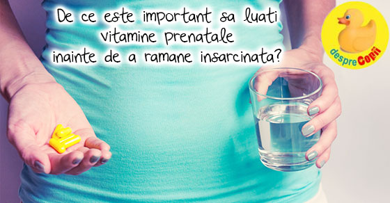 De ce sunt importante vitaminele prenatale inainte de a ramane insarcinata
