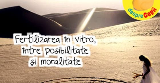 Fertilizarea in vitro, intre posibilitate si moralitate