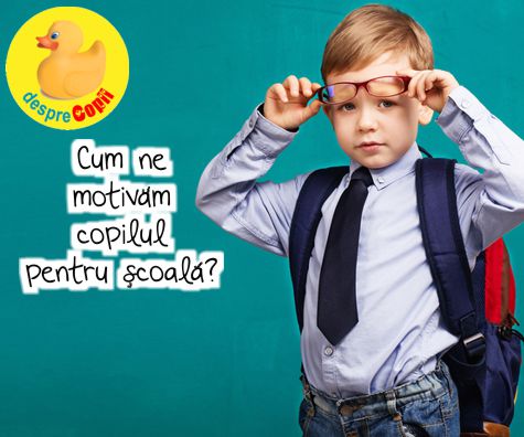 Cum ne motivam copilul pentru scoala - Iata cum poti contribui la succesul scolar al copilului tau